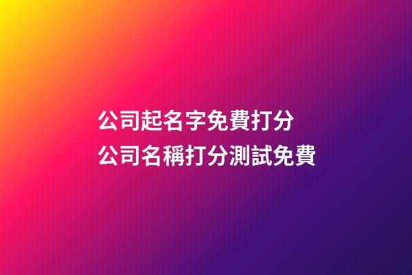 公司起名字免費打分 公司名稱打分測試免費-第1張-公司起名-玄機派